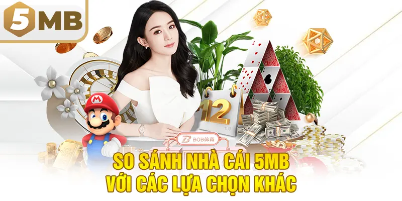 So Sánh Nhà Cái 5MB Với Các Lựa Chọn Khác